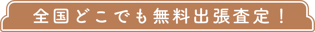 全国どこでも無料出張査定！