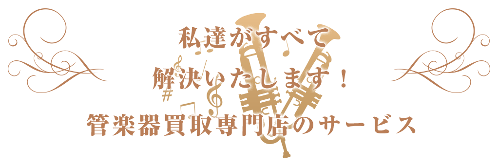 私達がすべて 解決いたします！管楽器出張買取専門楽器の買取屋さんのサービス